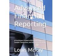 Advanced Financial Reporting: A Practitioner’s Guide to IFRS & GAAP Application, Complex Transactions, and Data-Driven Disclosure