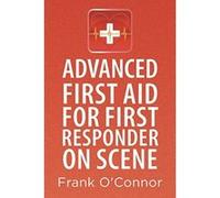 Advanced First Aid for First Responder on Scene - [Livre en VO] Frank O,connor (Auteur)
