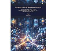 Advanced Flask Web Development: Building Scalable APIs, Microservices, and Enterprise-Grade Applications