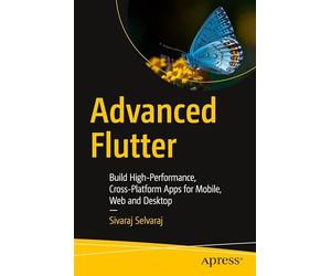 Advanced Flutter: Build High-performance, Cross-platform Apps for Mobile, Web and Desktop