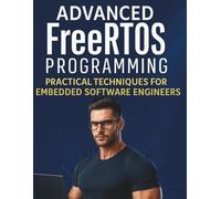 Advanced FreeRTOS Programming: Practical Techniques for Embedded Software Engineers