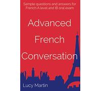 Advanced French Conversation: Sample questions and answers for A level and IB