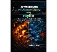 Advanced Game Programming Using Raylib: Build Fast, Cross-Platform 2D and 3D Games, Tools, and Engines in C and C++