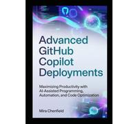Advanced GitHub Copilot Deployments: Maximizing Productivity with AI-Assisted Programming, Automation, and Code Optimization