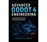 ADVANCED GODOT 4 ENGINEERING: Build Scalable GDScript Architecture, Eliminate Performance Bottlenecks, and Ship Production-Ready Games