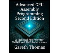 Advanced GPU Assembly Programming Second Edition: A Technical Reference for NVIDIA and AMD Architectures