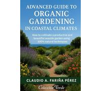 Advanced Guide to Organic Gardening in Coastal Climates: Techniques and inspiration for sustainable gardens by the sea