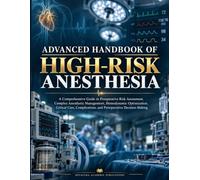 Advanced Handbook Of High-risk Anesthesia: A Comprehensive Guide to Preoperative Risk Assessment, Complex Anesthetic Management, Hemodynamic ... and Perioperative Decision-Making