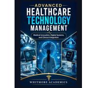 ADVANCED HEALTHCARE TECHNOLOGY MANAGEMENT: Medical Innovation, Digital Systems, and Clinical Integration