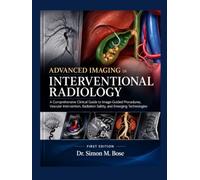 ADVANCED IMAGING IN INTERVENTIONAL RADIOLOGY: A Comprehensive Clinical Guide to Image-Guided Procedures, Vascular Intervention, Radiation Safety, and Emerging Technologies