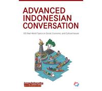 ADVANCED INDONESIAN CONVERSATION: 100 Real-World Topics on Social, Economic, and Cultural Issues