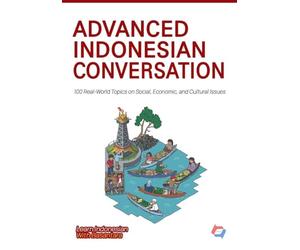 ADVANCED INDONESIAN CONVERSATION: 100 Real-World Topics on Social, Economic, and Cultural Issues
