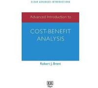 Advanced Introduction to Cost-Benefit Analysis (Elgar Advanced Introductions Series) - [Livre en VO] Robert J Brent (Auteur)
