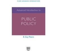 Advanced Introduction to Public Policy (Elgar Advanced Introductions Series) - [Livre en VO] B Guy Peters (Auteur)