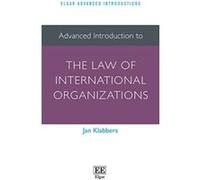 Advanced Introduction to the Law of International Organizations (Elgar Advanced Introductions) (Elgar Advanced Introductions Series) - [Livre en VO] Jan Klabbers (Auteur)