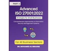 Advanced ISO 27001: 2022 Strategies for Small Businesses and All Business Sectors - Part 3: Comprehensive Approaches to Information Security Management Systems