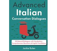 Advanced Italian Conversation Dialogues: 30 Natural Dialogues with Vocabulary, Comprehension Questions & English Translations