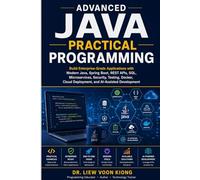Advanced Java Practical Programming: Build Enterprise-Grade Applications with Modern Java, Spring Boot, REST APIs, SQL, Microservices, Security, Testing, Docker, Cloud and AI-Assisted Development