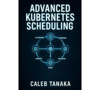 ADVANCED KUBERNETES SCHEDULING: Custom Schedulers, Scheduler Plugins, and Performance Optimization. Dynamic Resource Allocation, Topology-Aware Scheduling, and Production Best Practices