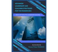 Advanced Leadership And Coaching Strategies For The Modern Era: 38 (Navigating The Leadership Labyrinth)