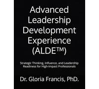 Advanced Leadership Development Experience (ALDE™): Strategic Thinking, Influence, and Leadership Readiness for High-Impact Professionals