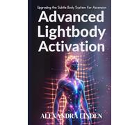 ADVANCED LIGHTBODY ACTIVATION: Upgrading the Subtle Body System for Ascension
