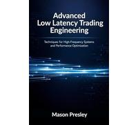 Advanced Low Latency Trading Engineering: Techniques for High-Frequency Systems and Performance Optimization