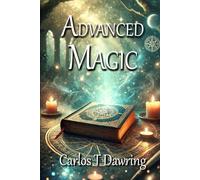Advanced Magic: Harnessing the Secrets of Ancient Magic for Modern Practitioners