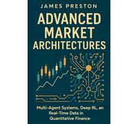 Advanced Market Architectures: Advanced Market Architectures: Multi-Agent Systems, Deep RL, and Real-Time Data in Quantitative Finance