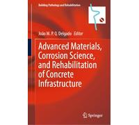 Advanced Materials, Corrosion Science, and Rehabilitation of Concrete Infrastructure