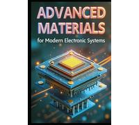 Advanced Materials for Modern Electronic Systems: Electronic Materials Science: Principles, Practices, Foundations, Innovations, Fundamentals, Applications & Future Trends. From Theory to Application