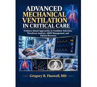 ADVANCED MECHANICAL VENTILATION IN CRITICAL CARE: Evidence-Based Approaches to Ventilator Selection, Waveform Analysis, ARDS Management, and Patient Recovery