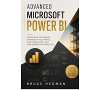 ADVANCED MICROSOFT POWER BI: MASTERING ENTERPRISE BUSINESS INTELLIGENCE , DATA MODELLING , DAX, AND INTERACTIVE ANALYTICS
