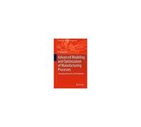 Advanced Modeling And Optimization Of Manufacturing Processes: International Research And Development