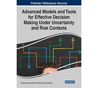 Advanced Models And Tools For Effective Decision Making Under Uncertainty And Risk Contexts