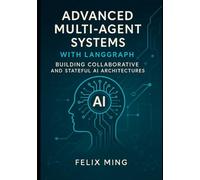 Advanced Multi-Agent Systems with LangGraph: Building Collaborative and Stateful AI Architectures: Dive into the world of multi-agent AI with LangGraph