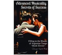 Advanced Musicality Secrets Of Success: Filling In The Blanks Of Argentine Tango