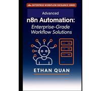 Advanced n8n Automation: Enterprise-Grade Workflow Solutions: 22 Expert Projects for Scalable, API-Driven Automation with n8n and AI Integration