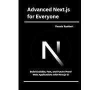 Advanced Next.js for Everyone: Build Scalable, Fast, and Future-Proof Web Applications with Next.js 15
