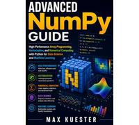 Advanced NumPy Guide: High-Performance Array Programming, Vectorization, and Numerical Computing with Python for Data Science and Machine Learning