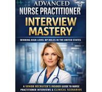 ADVANCED NURSE PRACTITIONER: A Senior Recruiter’s Insider Guide to Winning Nurse Practitioner Interviews, Mastering Clinical Scenarios, and Securing High-Level NP Roles in the United States