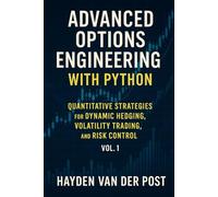 Advanced Options Engineering with Python: Quantitative Strategies for Dynamic Hedging, Volatility Trading, and Risk Control