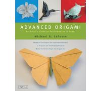 Advanced Origami: An Artist's Guide to Performances in Paper: Origami Book with 15 Challenging Projects