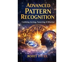 Advanced Pattern Recognition: Combining Human Behaviour, Astrology & Numerology for Better Decisions and Deeper Insight