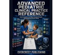 ADVANCED PEDIATRIC CLINICAL PRACTICE REFERENCE: Growth Assessment, Acute Illness, Preventive Strategies, and Developmental Decision-Making
