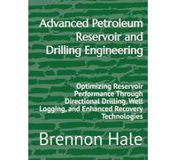 Advanced Petroleum Reservoir and Drilling Engineering: Optimizing Reservoir Performance Through Directional Drilling, Well Logging, and Enhanced Recovery Technologies