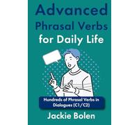 Advanced Phrasal Verbs for Daily Life: Hundreds of Phrasal Verbs in Dialogues (C1/C2)