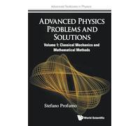 Advanced Physics Problems And Solutions - Volume 1: Classical Mechanics And Mathematical Methods