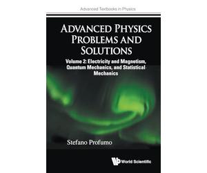 Advanced Physics Problems And Solutions - Volume 2: Electricity And Magnetism, Quantum Mechanics, And Statistical Mechanics