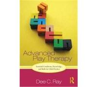 Advanced Play Therapy: Essential Conditions, Knowledge, and Skills for Child Practice Ray, Dee (Auteur)
